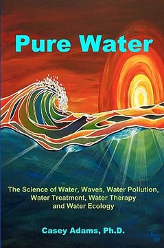 portada pure water: the science of water, waves, water pollution, water treatment, water therapy and water ecology (en Inglés)