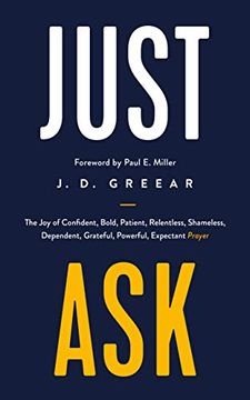 portada Just Ask: The joy of Confident, Bold, Patient, Relentless, Shameless, Dependent, Grateful, Powerful, Expectant Prayer (Helping Christians to Pray so That it is a Delight, not a Duty. ) (en Inglés)