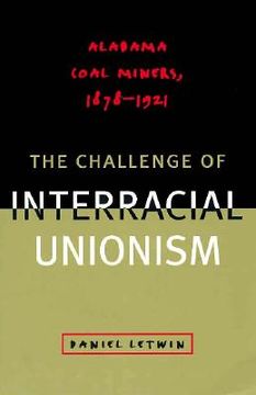 portada the challenge of interracial unionism: alabama coal miners, 1878a1921 (en Inglés)