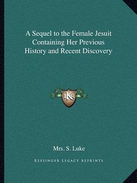 a sequel to the female jesuit containing her previous history and recent discovery (en Inglés)