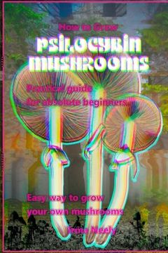 portada How to Grow Psilocybin Mushrooms: Practical Guide for Absolute Beginners. Easy way to Grow Your own Mushrooms. (en Inglés)