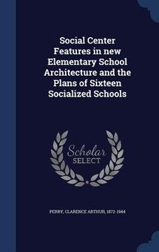 portada Social Center Features in new Elementary School Architecture and the Plans of Sixteen Socialized Schools