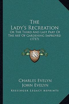 portada the lady's recreation the lady's recreation: or the third and last part of the art of gardening improved or the third and last part of the art of gard (en Inglés)