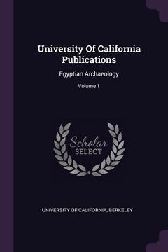 portada University Of California Publications: Egyptian Archaeology; Volume 1