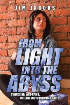 portada From Light into the Abyss: Swindling, Web-cams, College Youth Behaving Badly (in English)