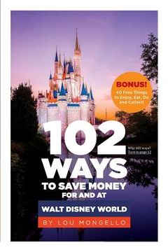 portada 102 Ways to Save Money for and at Walt Disney World: Bonus! 40 Free Things to Enjoy, Eat, Do and Collect! (en Inglés)