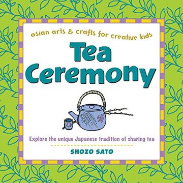 portada Tea Ceremony: Explore the Unique Japanese Tradition of Sharing tea (Asian Arts & Crafts for Creative Kids) (en Inglés)