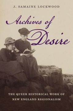 portada Archives of Desire: The Queer Historical Work of New England Regionalism (en Inglés)