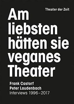 portada Am Liebsten Hätten sie Veganes Theater. Frank Castorf - Peter Laudenbach: Interviews 1996? 2017