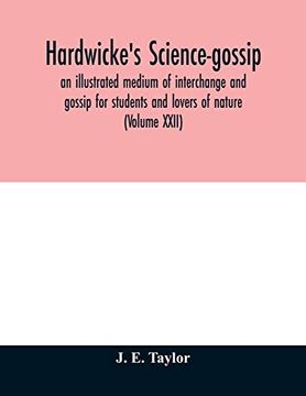 portada Hardwicke's Science-Gossip: An Illustrated Medium of Interchange and Gossip for Students and Lovers of Nature (Volume Xxii) (in English)