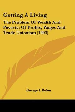 portada getting a living: the problem of wealth and poverty; of profits, wages and trade unionism (1903) (en Inglés)