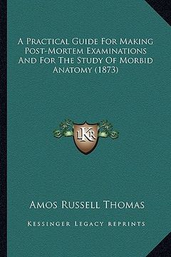 portada a practical guide for making post-mortem examinations and for the study of morbid anatomy (1873) (en Inglés)