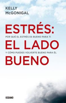 portada Estrés: El Lado Bueno: Por qué el Estrés es Bueno Para ti y Cómo Puedes Volverte Bueno Para él (in Spanish)