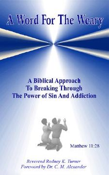 portada a word for the weary: a biblical approach to breaking through the power of sin and addiction (in English)