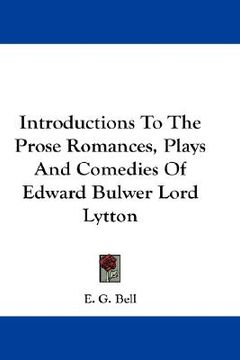 portada introductions to the prose romances, plays and comedies of edward bulwer lord lytton (en Inglés)