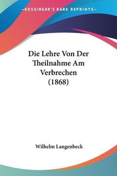 portada Die Lehre Von Der Theilnahme Am Verbrechen (1868) (en Alemán)