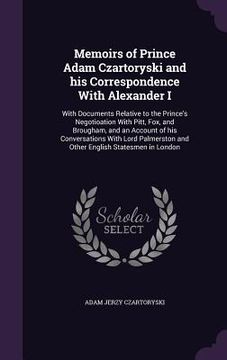 portada Memoirs of Prince Adam Czartoryski and his Correspondence With Alexander I: With Documents Relative to the Prince's Negotioation With Pitt, Fox, and B (in English)