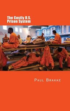 portada The Costly U. S. Prison System: Too Costly in Dollars, National Prestige, and Lives (en Inglés)