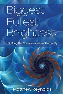 portada Biggest Fullest and Brightest: Shifting the Consciousness of Humanity (en Inglés)