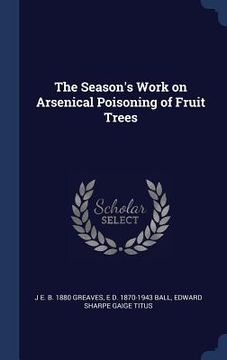 portada The Season's Work on Arsenical Poisoning of Fruit Trees (en Inglés)