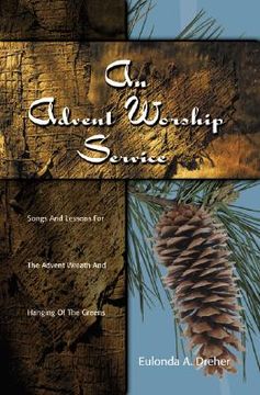 portada an advent worship service: songs and lessons for the advent wreath and hanging of the greens (en Inglés)