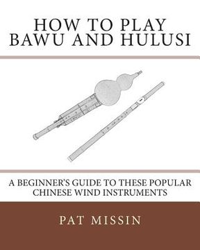 portada How to Play Bawu and Hulusi: A Beginner’S Guide to These Popular Chinese Wind Instruments (en Inglés)