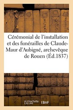 portada Ceremonial de L'Installation Et Des Funerailles de Claude-Maur D'Aubigne, Archeveque de: Rouen En 1708 Et 1719 (Histoire) (French Edition)