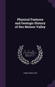 portada Physical Features and Geologic History of Des Moines Valley