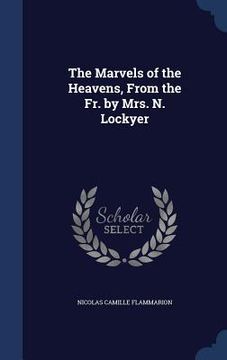 portada The Marvels of the Heavens, From the Fr. by Mrs. N. Lockyer (en Inglés)