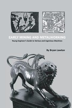 portada Early Mining and Metalworking: Young Engineer's Guide to Various and Ingenious Machines