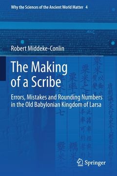 portada The Making of a Scribe: Errors, Mistakes and Rounding Numbers in the Old Babylonian Kingdom of Larsa (in English)