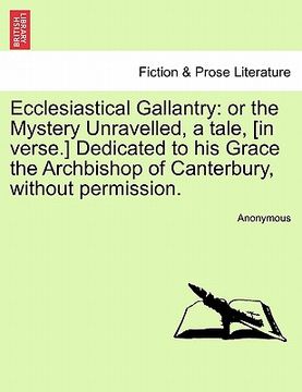 portada ecclesiastical gallantry: or the mystery unravelled, a tale, [in verse.] dedicated to his grace the archbishop of canterbury, without permission