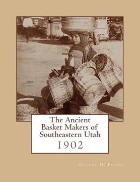 portada The Ancient Basket Makers of Southeastern Utah: 1902 (en Inglés)