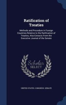 portada Ratification of Treaties: Methods and Procedure in Foreign Countries Relative to the Ratification of Treaties, Also Extracts From the Executive (in English)