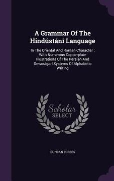 portada A Grammar Of The Hindústání Language: In The Oriental And Roman Character: With Numerous Copperplate Illustrations Of The Persian And Devanágarí Syste (in English)