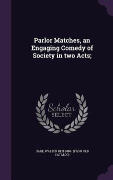 portada Parlor Matches, an Engaging Comedy of Society in two Acts; (en Inglés)