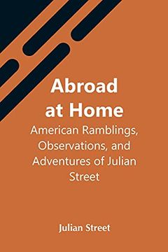 portada Abroad at Home: American Ramblings, Observations, and Adventures of Julian Street (en Inglés)