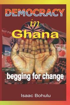 portada Democracy in Ghana: Begging for Change (en Inglés)