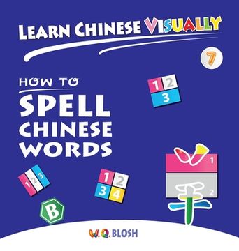 portada Learn Chinese Visually 7: How to Spell Chinese Words - Preschoolers' First Chinese Book (Age 6) (en Inglés)