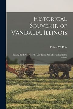 portada Historical Souvenir of Vandalia, Illinois: Being a Brief Review of the City From Date of Founding to the Present (en Inglés)