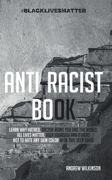 portada Anti-racist Book: Learn Why Hatred, Racism Ruins You and the World, All lives Matter, Help Yourself and Others not to Hate any Skin Colo (en Inglés)