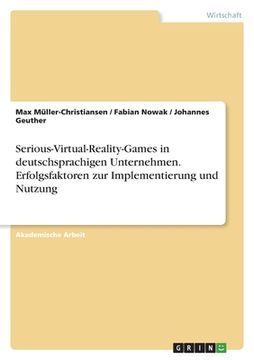 portada Serious-Virtual-Reality-Games in deutschsprachigen Unternehmen. Erfolgsfaktoren zur Implementierung und Nutzung (in German)