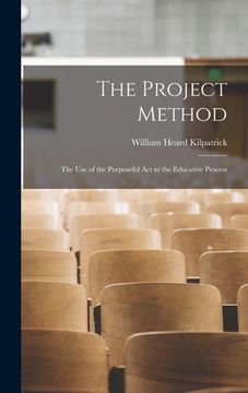 portada The Project Method: The Use of the Purposeful Act in the Educative Process (en Inglés)