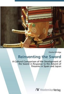 portada Reinventing the Sword: A Cultural Comparison of the Development of  the Sword in Response to the Advent of  Firearms in Spain and Japan