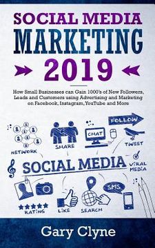 portada Social Media Marketing 2019: How Small Businesses can Gain 1000's of New Followers, Leads and Customers using Advertising and Marketing on Facebook (en Inglés)