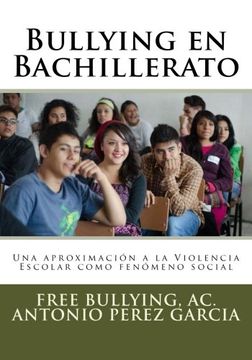 portada Bullying en Bachillerato: Una Aproximacion a la Violencia Escolar Como Fenomeno Social. - 9781537264905