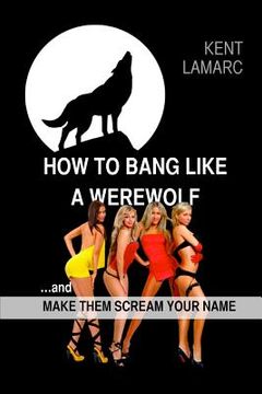portada How to Bang like a Werewolf: ...and make them scream your name (en Inglés)