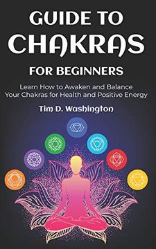 portada Guide to Chakras for Beginners: Learn how to Awaken and Balance Your Chakras for Health and Positive Energy 