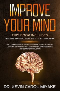 portada Improve Your Mind: This Book Includes: Brain Improvement + Stoicism. The Ultimate Guide To Discover How To Use Advanced Learning Strategi (en Inglés)