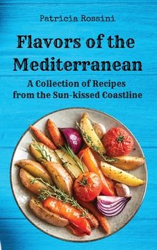 portada Flavors of the Mediterranean: A Collection of Recipes from the Sun-kissed Coastline (en Inglés)
